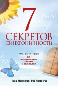 7 секретов синхроничности. Руководство по толкованию знаков и символов - Триш МакГрегор