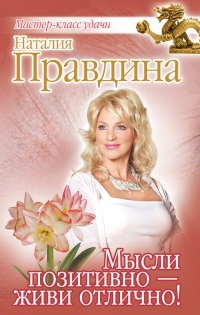 Мысли позитивно - живи отлично! - Наталия Правдина
