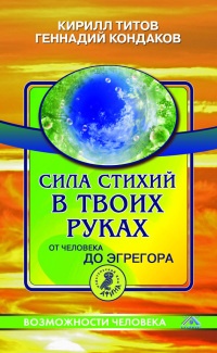 Сила стихий в твоих руках. От человека до эгрегора - Геннадий Кондаков
