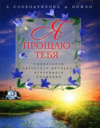 Я прощаю тебя. Уникальная авторская методика искреннего прощения - Денис Божко
