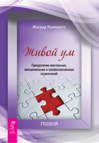 Живой ум. Преодоление ментальных, эмоциональных и профессиональных ограничений - Ингрид Каммингс