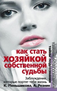 Как стать Хозяйкой собственной судьбы. Заблуждения, которые портят тебе жизнь - Анжелика Резник
