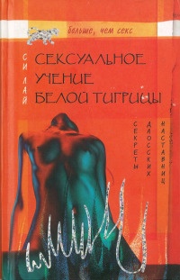 Сексуальное учение Белой тигрицы. Секреты даосских наставниц - Си Лай
