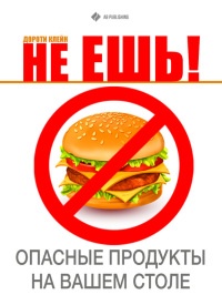 Не ешь! Опасные продукты на вашем столе - Дороти Клейн