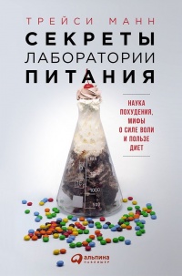 Секреты лаборатории питания. Наука похудения, мифы о силе воли и пользе диет - Трейси Манн