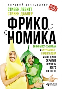 Фрикономика. Экономист-хулиган и журналист-сорвиголова исследуют скрытые причины всего на свете - Стивен Д. Левитт