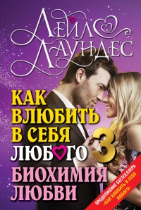 Как влюбить в себя любого 3. Биохимия любви - Лейл Лаундес