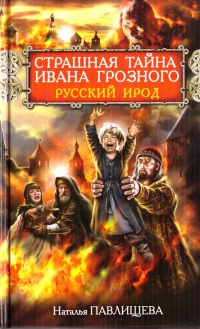 Страшная тайна Ивана Грозного. Русский Ирод - Наталья Павлищева