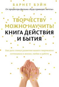 Творчеству можно научить! Книга действия и бытия - Барнет Бэйн