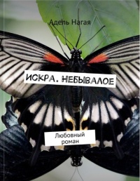 Искра. Небывалое. Любовный роман - Адель Нагая