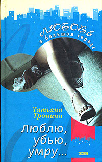 Люблю, убью, умру... - Татьяна Тронина