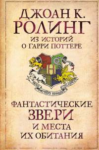 Волшебные твари и где их искать - Джоан Кэтлин Ролинг