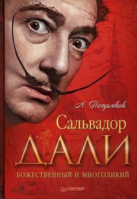 Сальвадор Дали. Божественный и многоликий - Александр Петряков