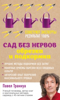 Сад без нервов. Обрезка и подкормка - Павел Траннуа