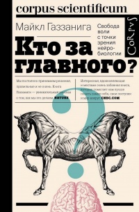 Кто за главного? Свобода воли с точки зрения нейробиологии - Майкл Газзанига