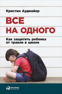 Все на одного. Как защитить ребенка от травли в школе - Кристин Аудмайер