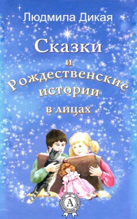Сказки и Рождественские истории в лицах - Людмила Дикая