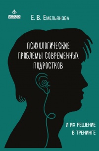 Психологические проблемы современных подростков и их решение - Елена Емельянова