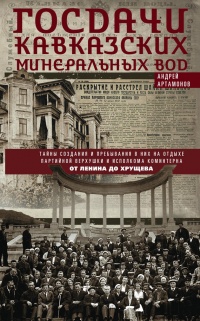 Госдачи Кавказских Минеральных Вод. Тайны создания и пребывания в них на отдыхе партийной верхушки и исполкома Коминтерна от Ленина до Хрущева - Андрей Артамонов