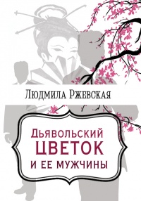 Дъявольский цветок и ее мужчины - Людмила Ржевская