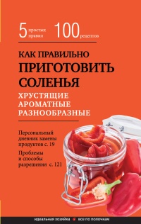 Как правильно приготовить соленья. 5 простых правил и 100 рецептов - Элга Боровская