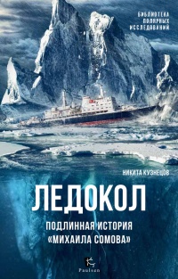 Ледокол. Подлинная история "Михаила Сомова" - Никита Кузнецов