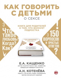 Как говорить с детьми о сексе. Книга для родителей о том, что волнует подростка - Евгений Кащенко