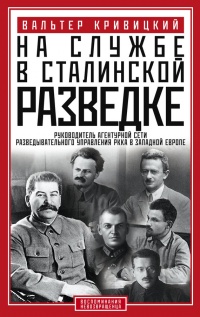 На службе в сталинской разведке. Тайны русских спецлужб от бывшего шефа советской разведки в Западной Европе - Вальтер Кривицкий