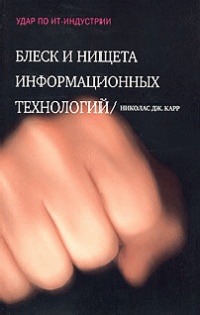 Блеск и нищета информационных технологий. Почему ИТ не являются конкурентным преимуществом - Николас Дж. Карр