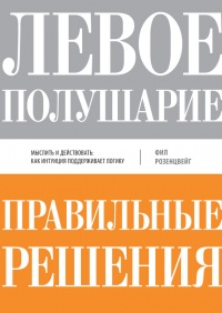 Левое полушарие-правильные решения. Мыслить и действовать. Как интуиция поддерживает логику - Фил Розенцвейг