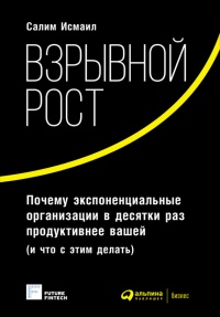 Взрывной рост. Почему экспоненциальные организации в десятки раз продуктивнее вашей (и что с этим делать) - Юри ван Геест