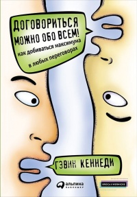 Договориться можно обо всем! Как добиваться максимума в любых переговорах - Гэвин Кеннеди