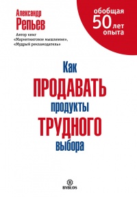 Как продавать продукты трудного выбора - Александр Репьев