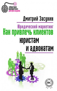 Юридический маркетинг. Как привлечь клиентов юристам и адвокатам - Дмитрий Засухин