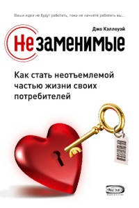 Незаменимые. Как стать неотъемлемой частью жизни своих потребителей - Джо Кэллоуэй