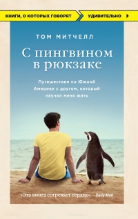 С пингвином в рюкзаке. Путешествие по Южной Америке с другом, который научил меня жить - Том Митчелл