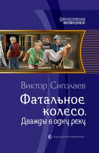 Фатальное колесо. Дважды в одну реку - Виктор Сиголаев
