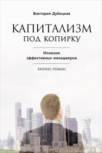 Капитализм под копирку. Иллюзии эффективных менеджеров - Виктория Дубицкая