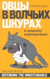Овцы в волчьих шкурах. В защиту порицаемых - Уолтер Блок