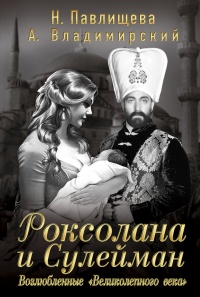 Роксолана и Сулейман. Возлюбленные "Великолепного века" - Александр Владимирский