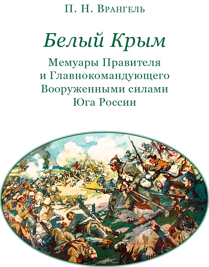 Белый Крым. Мемуары Правителя и Главнокомандующего Вооруженными силами Юга России Белый Крым. Мемуары Правителя и Главнокомандующего Вооруженными силами Юга России