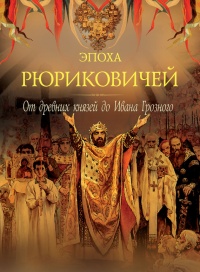 Эпоха Рюриковичей. От древних князей до Ивана Грозного - Петр Дейниченко