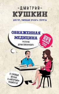 Обнаженная медицина. Рассказы дерматовенеролога о суровых врачах и "везучих" пациентах - Дмитрий Кушкин