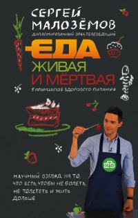 Еда живая и мертвая. 5 принципов здорового питания - Сергей Малозёмов