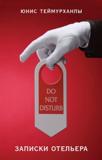 Do not disturb. Записки отельера - Юнис Теймурханлы