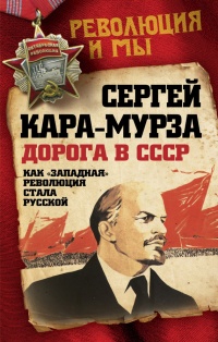 Дорога в СССР. Как "западная" революция стала русской - Сергей Кара-Мурза