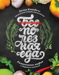 Полезная еда. Развенчание мифов о здоровом питании - Колин Кэмпбелл
