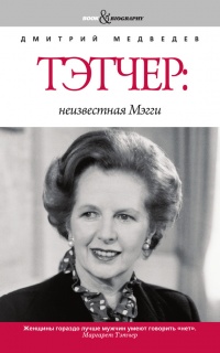 Тэтчер. Неизвестная Мэгги - Дмитрий Медведев