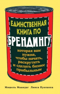 Единственная книга по брендингу, которая вам нужна, чтобы начать, раскрутить и сделать бизнес прибыльным - Лииса Пуолакка