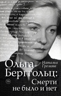 Ольга Берггольц. Смерти не было и нет - Наталья Громова